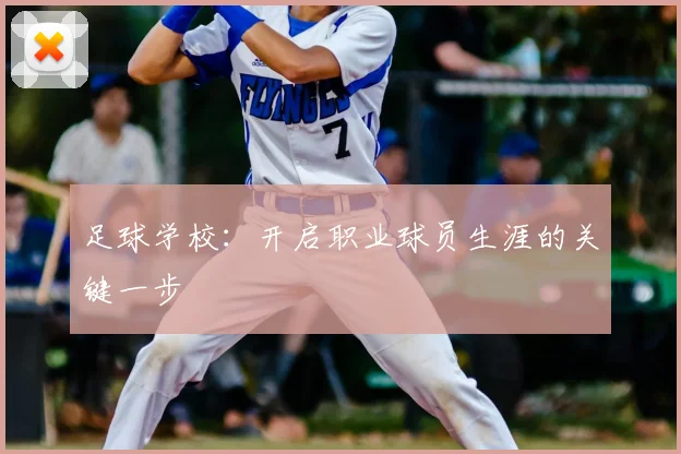 足球学校:开启职业球员生涯的关键一步